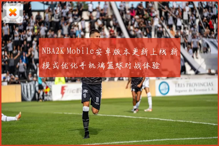 NBA2K Mobile安卓版本更新上线 新模式优化手机端篮球对战体验