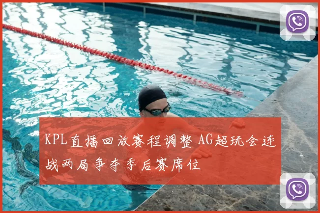 KPL直播回放赛程调整 AG超玩会连战两局争夺季后赛席位