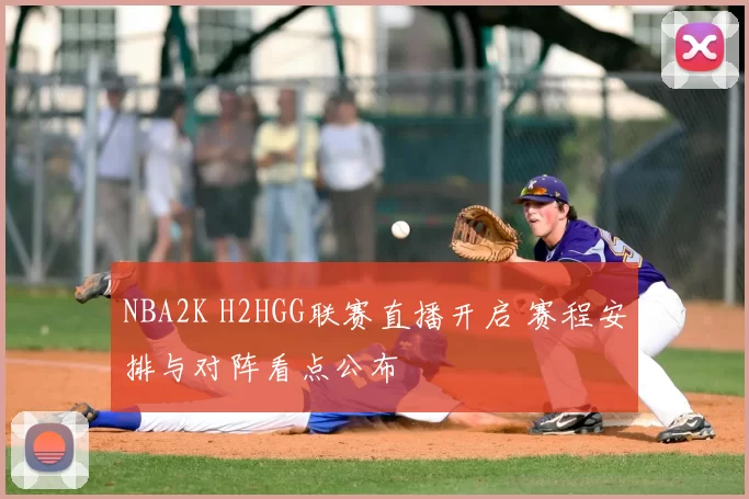NBA2K H2HGG联赛直播开启 赛程安排与对阵看点公布