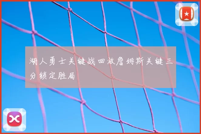 湖人勇士关键战回放詹姆斯关键三分锁定胜局